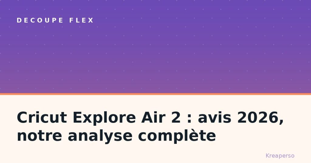 Cricut Explore Air 2 : avis 2026, notre analyse complète