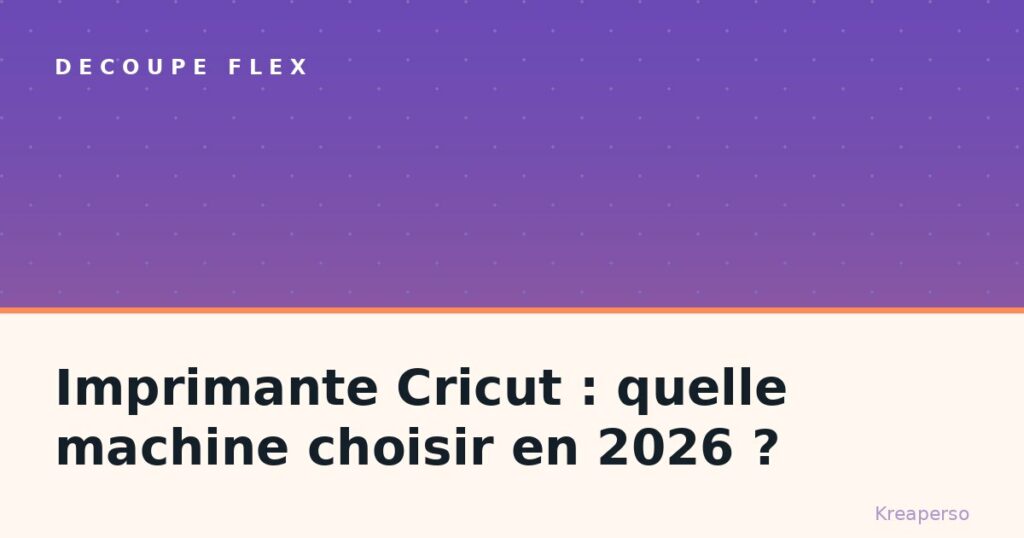 Imprimante Cricut : quelle machine choisir en 2026 ?