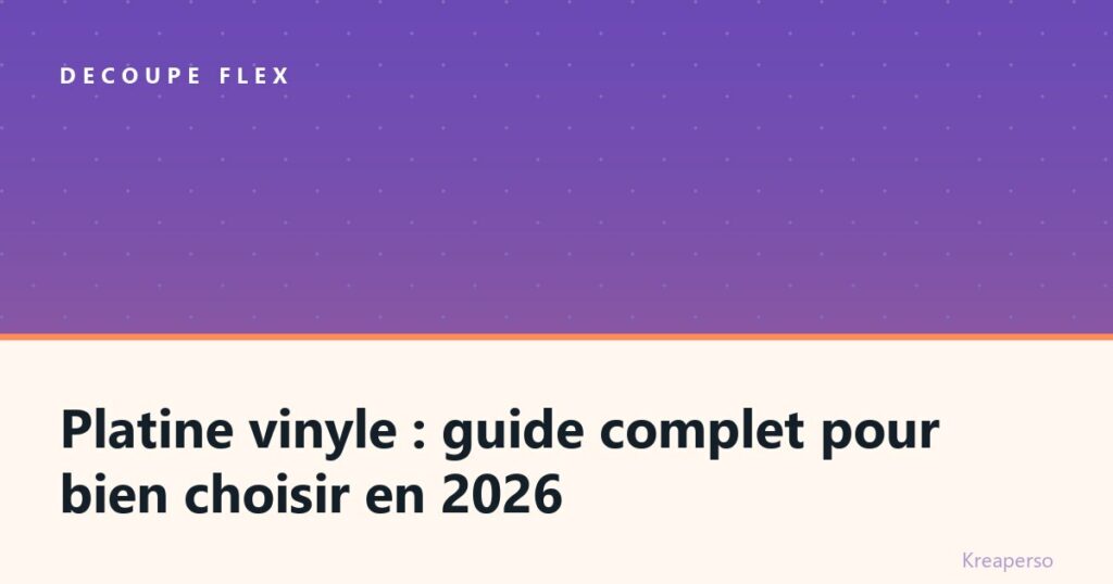 Platine vinyle : guide complet pour bien choisir en 2026