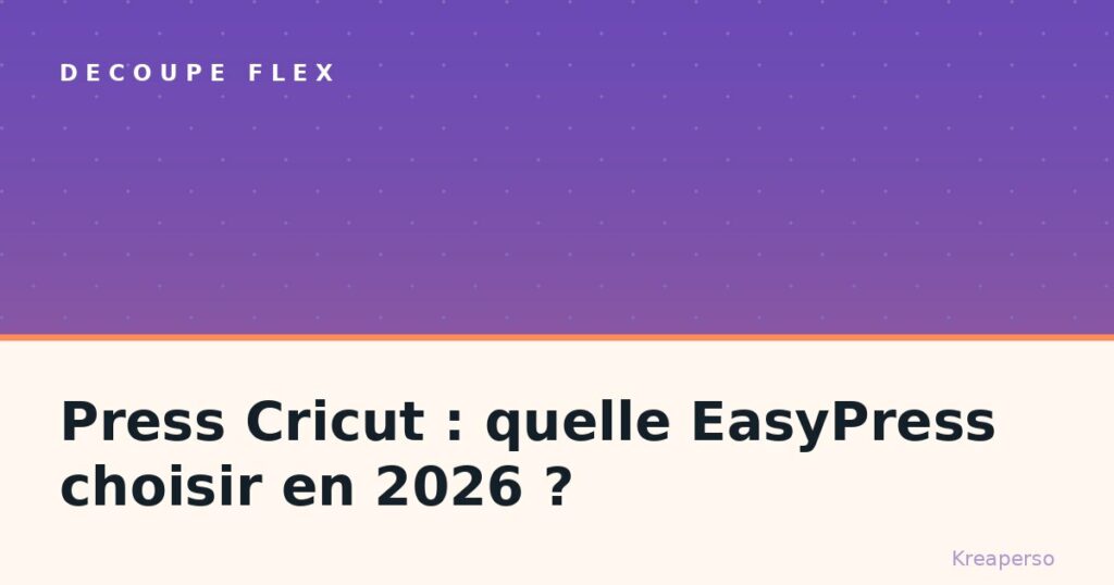 Press Cricut : quelle EasyPress choisir en 2026 ?
