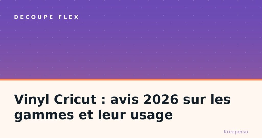 Vinyl Cricut : avis 2026 sur les gammes et leur usage