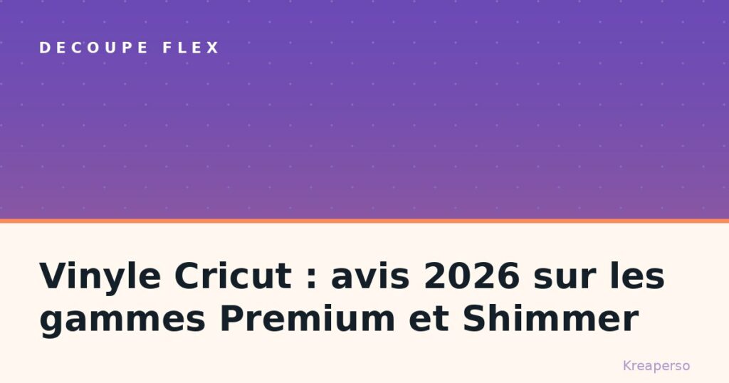 Vinyle Cricut : avis 2026 sur les gammes Premium et Shimmer