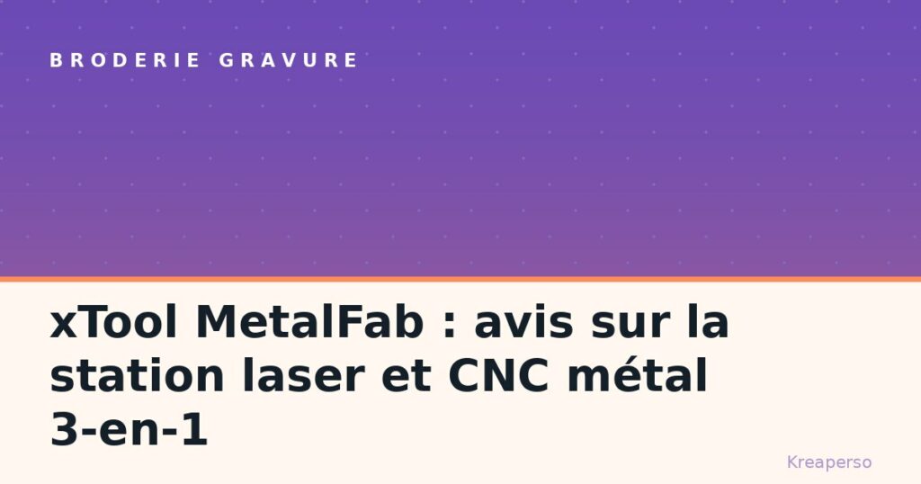 xTool MetalFab : avis sur la station laser et CNC métal 3-en-1